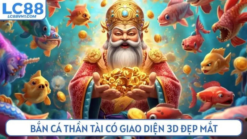 Bắn cá Thần Tài có giao diện 3D đẹp mắt