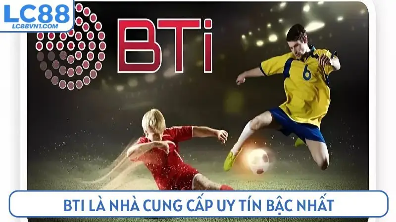 BTi là nhà cung cấp uy tín bậc nhất trên toàn cầu