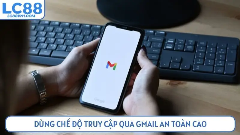 Dùng chế độ truy cập qua gmail an toàn cao