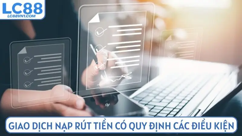 Giao dịch nạp rút tiền có quy định các điều kiện riêng