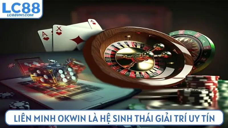 Liên minh Okwin là hệ sinh thái giải trí uy tín nhất