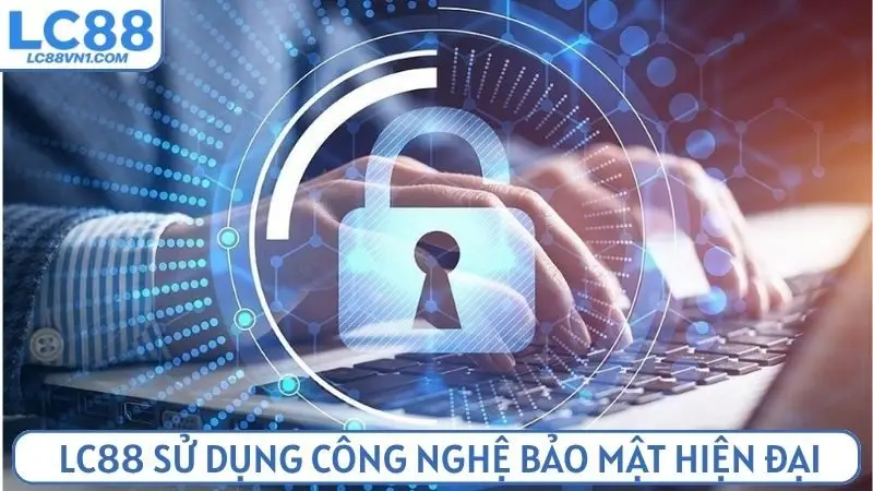 Nhà cái LC 88 sử dụng công nghệ bảo mật hiện đại nhất