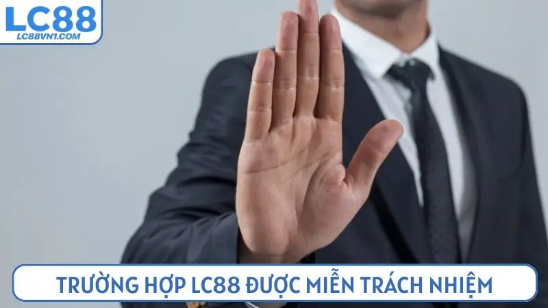 Nhà cái LC88 được miễn trách nhiệm trong nhiều trường hợp