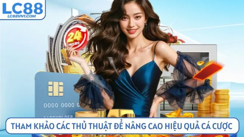 Tham khảo chuyên mục thủ thuật để nâng cao hiệu quả cá cược 